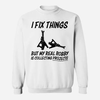 I Fix Things, But My Real Hobby Is Collecting Projects Sweatshirt | Crazezy CA