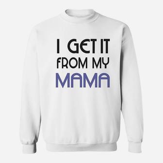 I Get It From My Mama Sweatshirt | Crazezy DE