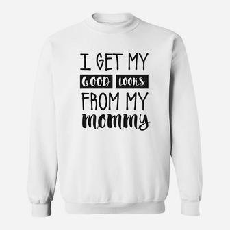 I Get My Good Looks From My Mommy Sweatshirt | Crazezy