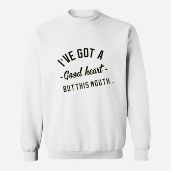 I Have Got A Good Heart But This Mouth Sweatshirt | Crazezy AU