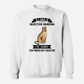 I Have Selective Hearing I'm Sorry You Were Not Selected Cat Sweatshirt | Crazezy CA