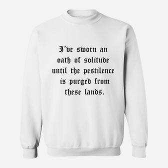 I Have Sworn An Oath Of Solitude Until The Pestilence Is Purged From These Lands Sweatshirt | Crazezy CA
