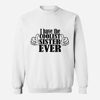 I Have The Coolest Sister Ever Sweatshirt | Crazezy