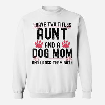 I Have Two Titles Aunt And Dog Mom Auntie Dog Lover Sweatshirt | Crazezy