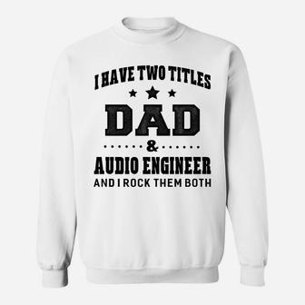 I Have Two Titles Dad & Audio Engineer T-Shirt Gifts Sweatshirt | Crazezy