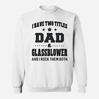 I Have Two Titles Dad & Glassblower T-Shirt Gifts Sweatshirt | Crazezy