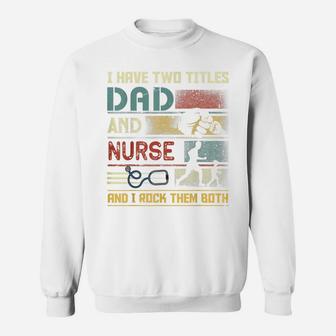 I Have Two Titles Dad And Nurse Cute Nursing Father's Day Sweatshirt | Crazezy