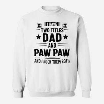I Have Two Titles Dad And Paw Paw And I Rock Them Both Sweatshirt | Crazezy