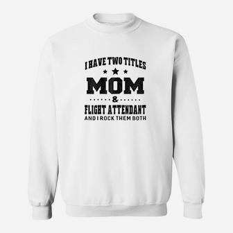 I Have Two Titles Mom And Flight Attendant Sweatshirt | Crazezy