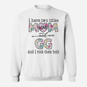 I Have Two Titles Mom And Gg Cute Flower Gifts For Gg Sweatshirt Sweatshirt | Crazezy CA