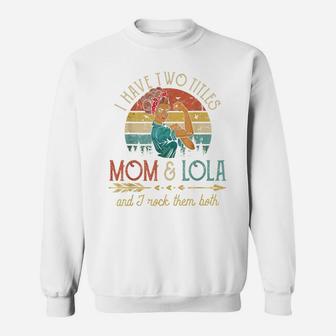 I Have Two Titles Mom And Lola Women Vintage Decor Grandma Sweatshirt | Crazezy