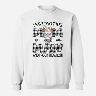 I Have Two Titles Mom And Maw Mothers Day Gift Sweatshirt - Seseable