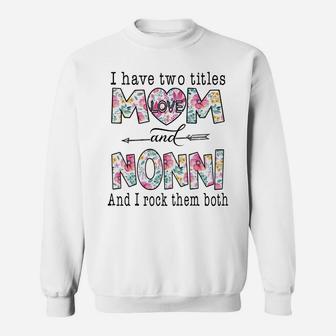 I Have Two Titles Mom And Nonni Cute Flowers Gifts For Nonni Sweatshirt | Crazezy AU