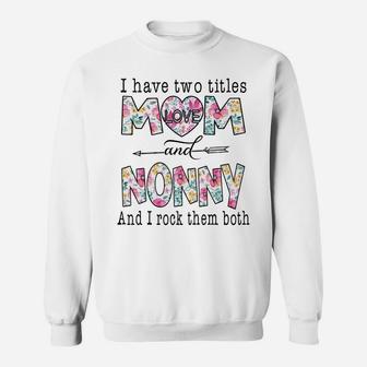 I Have Two Titles Mom And Nonny Cute Flowers Gifts For Nonny Sweatshirt Sweatshirt | Crazezy CA