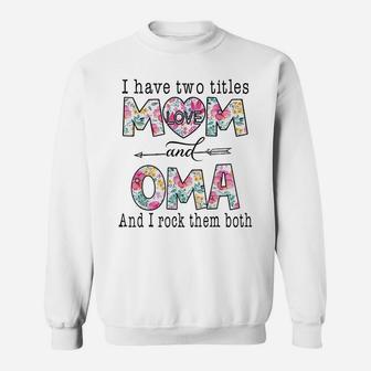 I Have Two Titles Mom And Oma Cute Flowers Gifts For Oma Sweatshirt | Crazezy CA