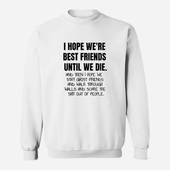 I Hope Were Best Friends Until We Die Bestie Gift Sweatshirt | Crazezy DE