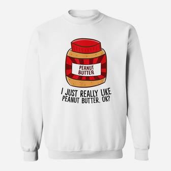 I Just Really Like Peanut Butter, Ok Funny Peanut Butter Sweatshirt - Thegiftio UK