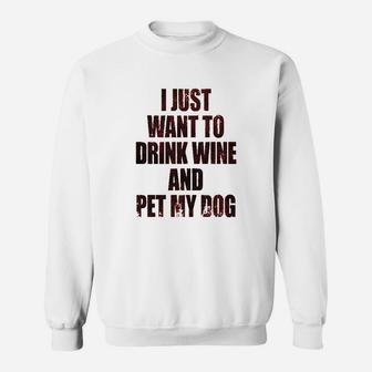 I Just Want To Drink Wine And Pet My Dog Sweatshirt | Crazezy