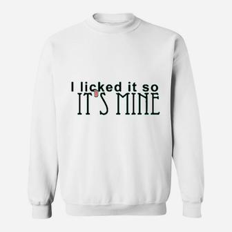 I Licked It So Its Min Graphic Sweatshirt | Crazezy AU