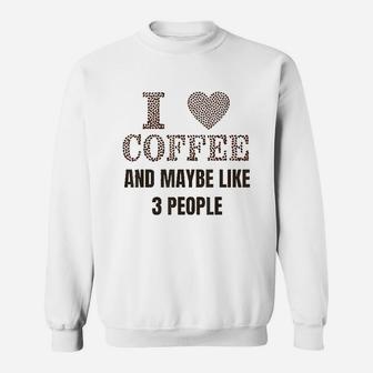 I Like Coffee And Maybe 3 People For Funny Caffeine Sweatshirt | Crazezy