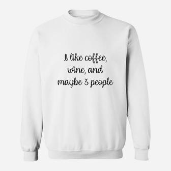 I Like Coffee Wine And Maybe 3 People Sweatshirt | Crazezy CA