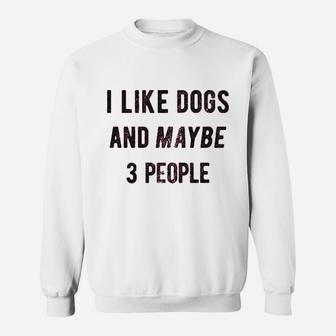 I Like Dogs And Maybe 3 People Funny Graphic Pet Lover Mom Gift Sweatshirt | Crazezy