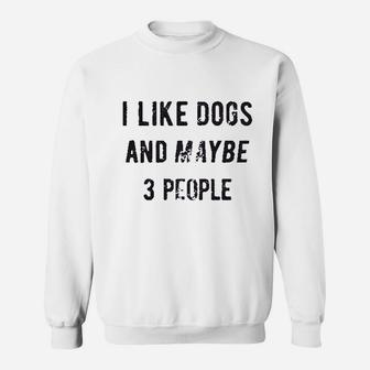 I Like Dogs And Maybe 3 People Sweatshirt | Crazezy