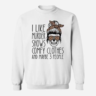 I Like Murder Shows Comfy Clothes And Maybe 3 People Leopard Sweatshirt Sweatshirt | Crazezy