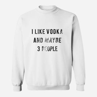 I Like Vodka And Maybe 3 People Sweatshirt - Thegiftio UK