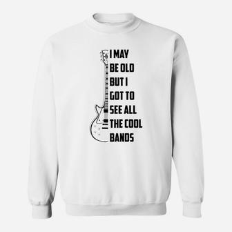 I May Be Old But I Got To See All The Cool Bands Gift Sweatshirt | Crazezy DE