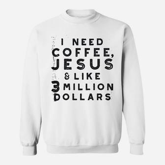 I Need Coffee Jesus And 3 Million Dollars Sweatshirt | Crazezy AU