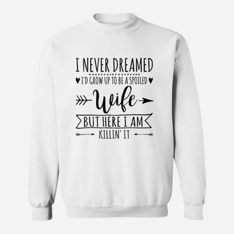 I Never Dreamed Id Grow Up To Be A Spoiled Wife Sweatshirt - Thegiftio UK