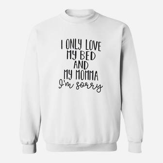 I Only My Bed And My Momma I Am Sorrry Sweatshirt | Crazezy