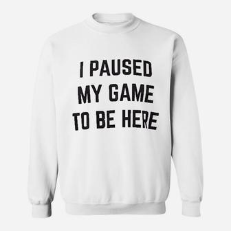 I Paused My Game To Be Here Funny Video Gamer Humor Joke For Men Women Sweatshirt | Crazezy UK