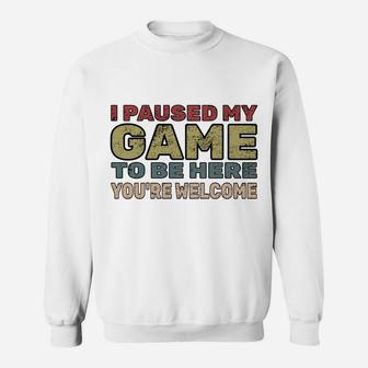 I Paused My Game To Be Here You're Welcome Retro Gamer Gift Sweatshirt | Crazezy UK