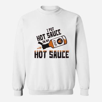 I Put Hot Sauce On My Hot Sauce Sweatshirt - Thegiftio UK