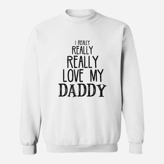 I Really Really Love My Daddy Sweatshirt | Crazezy