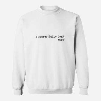I Respectfully Dont Care Funny Sayings Epic Quotes Meme Gift Sweatshirt | Crazezy DE