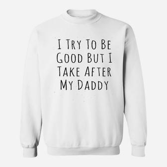 I Try To Be Good But I Take After My Daddy Sweatshirt | Crazezy DE