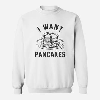 I Want Pancakes Funny Breakfast Lover Sarcastic Foodie Gift Brunch Sweatshirt | Crazezy