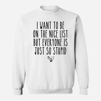 I Want To Be On The Nice List But Everyone Is Just So Stupid Sweatshirt | Crazezy