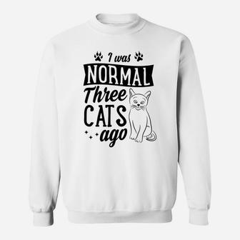I Was Normal Three Cats Ago Funny Cute Cat Lover Gift Idea Sweatshirt | Crazezy CA