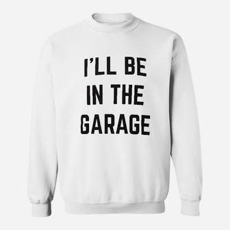 I Will Be In The Garage Funny Dad Joke Sweatshirt - Thegiftio