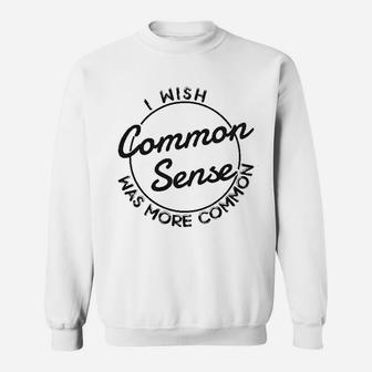 I Wish Common Sense Was More Common Sweatshirt | Crazezy UK