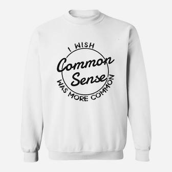 I Wish Common Sense Was More Common Sweatshirt | Crazezy AU