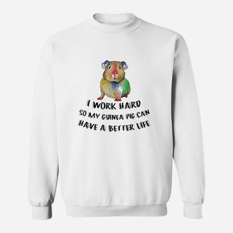 I Work Hard So My Guinea Pig Can Have A Better Life Sweatshirt | Crazezy AU