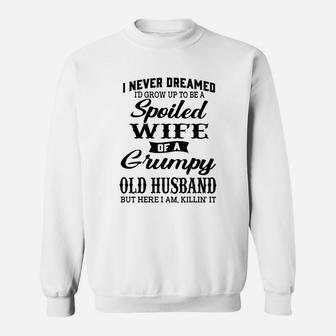 I Would Grow Up To Be A Spoiled Wife Of A Grumpy Old Husband Sweatshirt | Crazezy CA