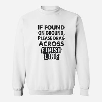 If Found On The Ground Please Drag Across Finish Line Sweatshirt | Crazezy AU
