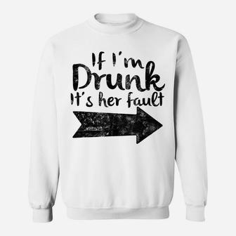 If Im Drunk Its Her Fault Matching Best Friend Gift Drinking Sweatshirt | Crazezy