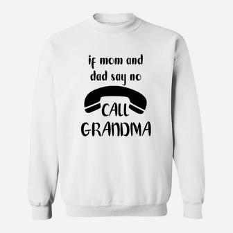 If Mom And Dad Say No Call Grandma Sweatshirt | Crazezy UK
